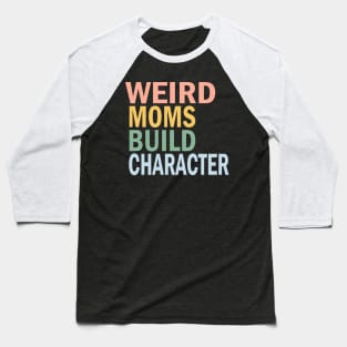 Weird Moms Build Character, Weird Mom, Weird Mom Meme Baseball T-Shirt